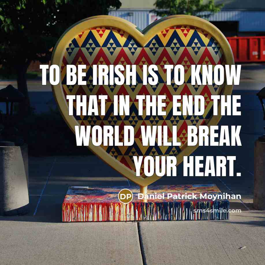 “To be Irish is to know that in the end…” quote by Daniel Patrick Moynihan