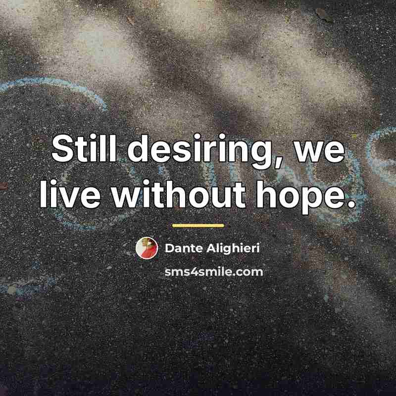 “Still desiring, we live without hope.…” quote by Dante Alighieri