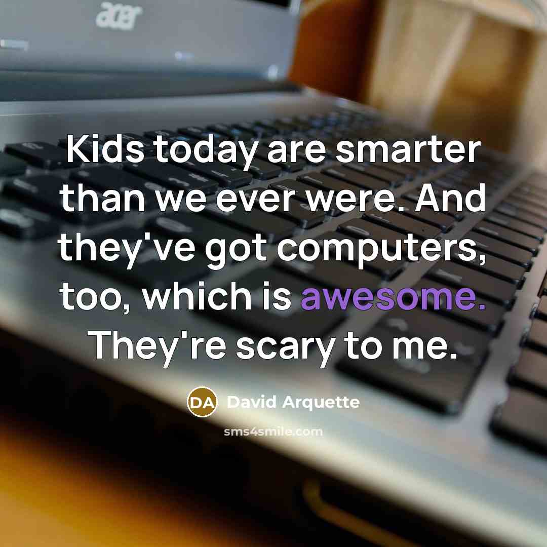 “Kids today are smarter than we ever were. And they've…” quote by David Arquette