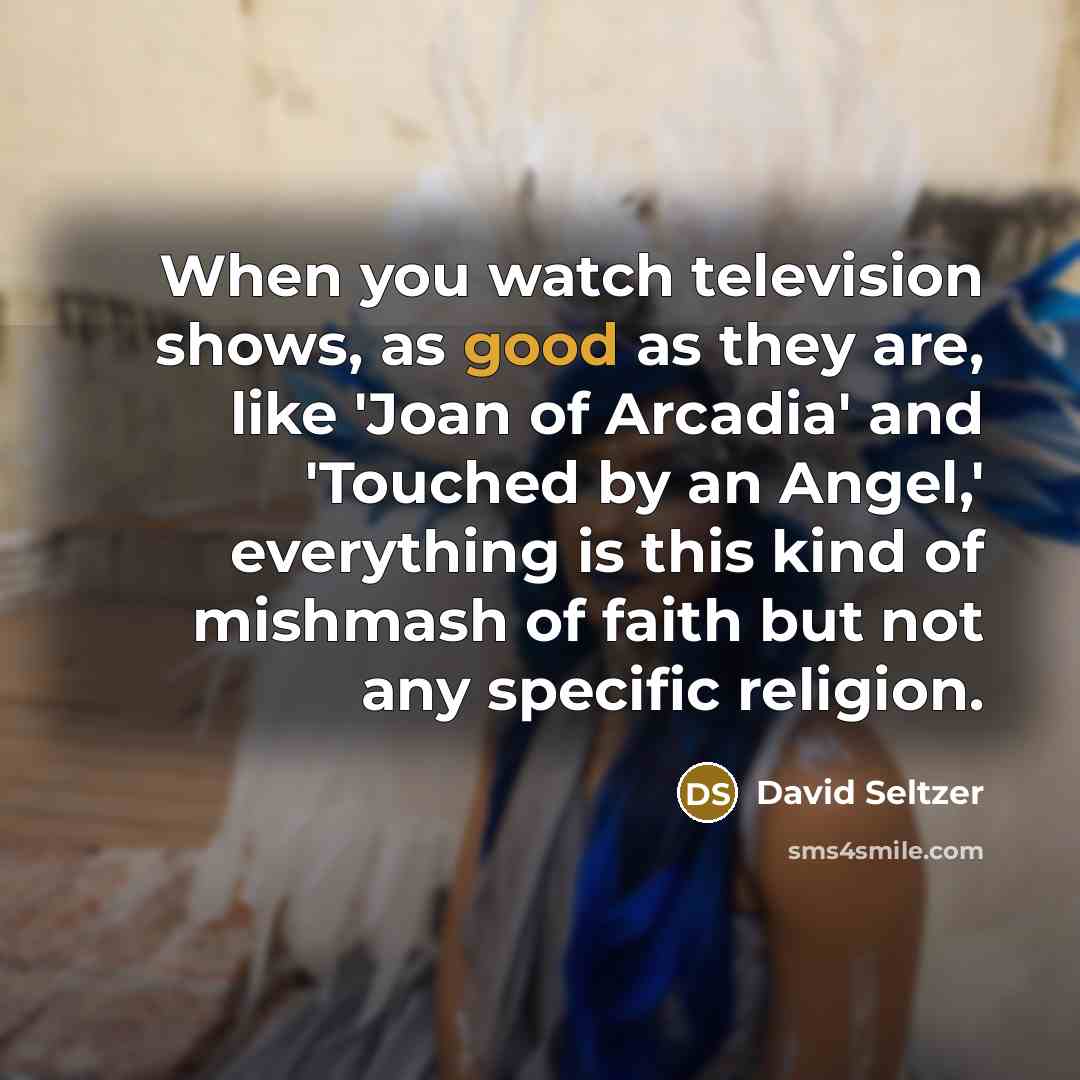 “When you watch television shows, as good as they are,…” quote by David Seltzer