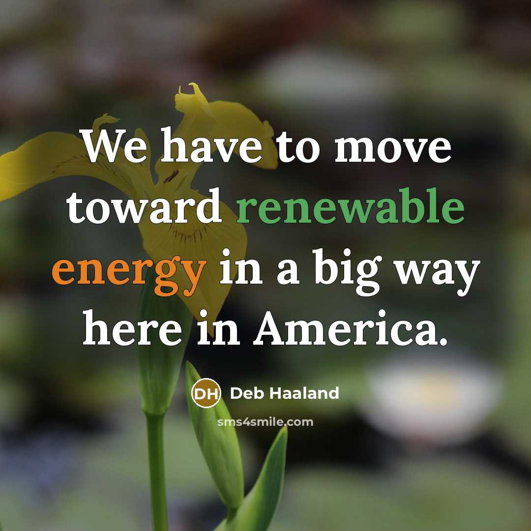 “We have to move toward renewable energy in a big…” quote by Deb Haaland