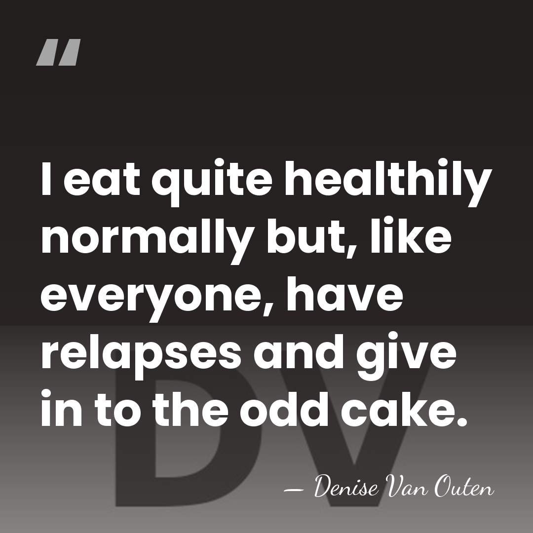 I eat quite healthily normally but, like everyone, have relapses and give&hellip; - Denise Van Outen