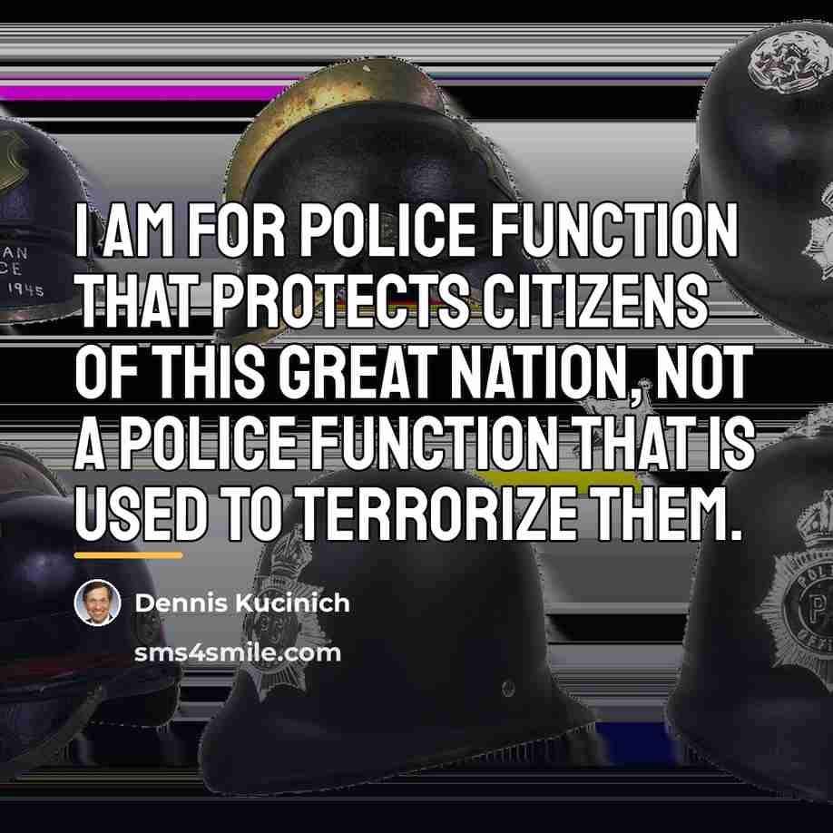 “I am for police function that protects citizens of this…” quote by Dennis Kucinich