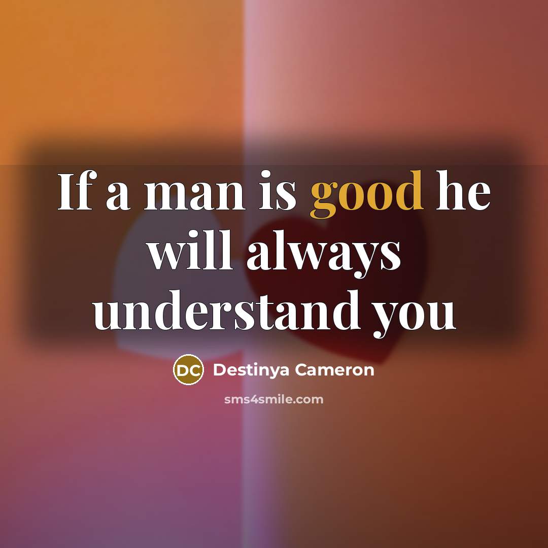 “If a man is good he will always understand you…” quote by Destinya Cameron