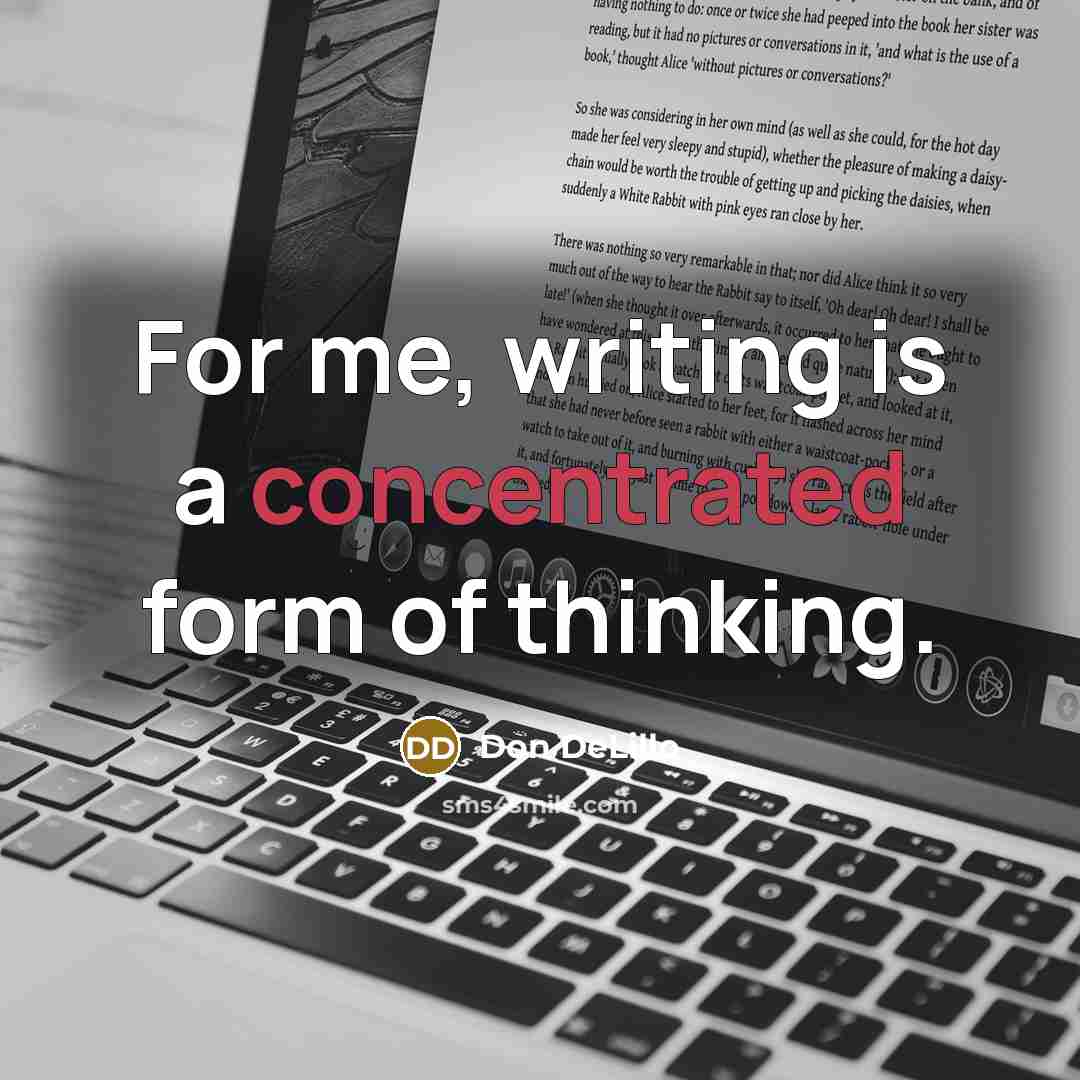 “For me, writing is a concentrated form of thinking.…” quote by Don DeLillo