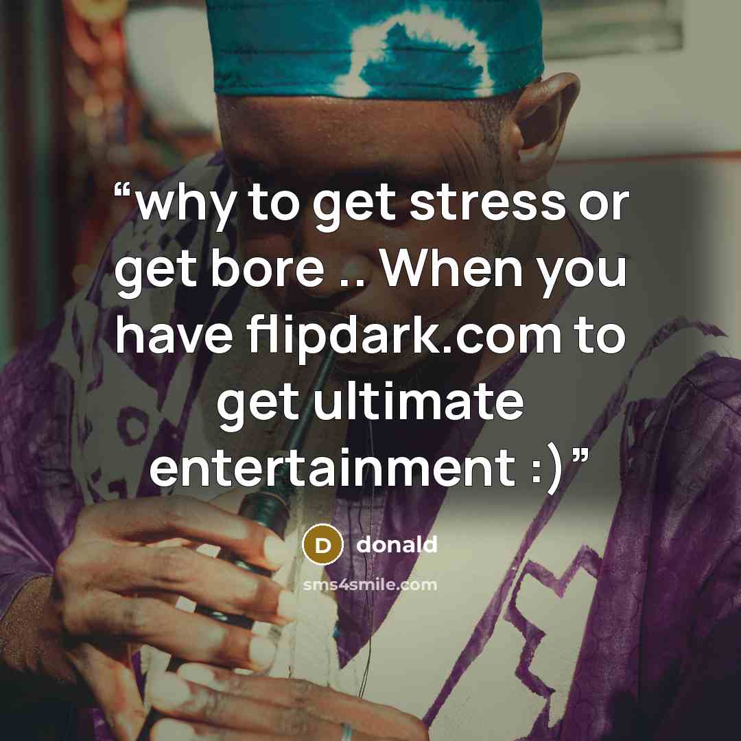 “why to get stress or get bore .. When you have flipdark.com to get ultimate entertainment :)” quote by donald