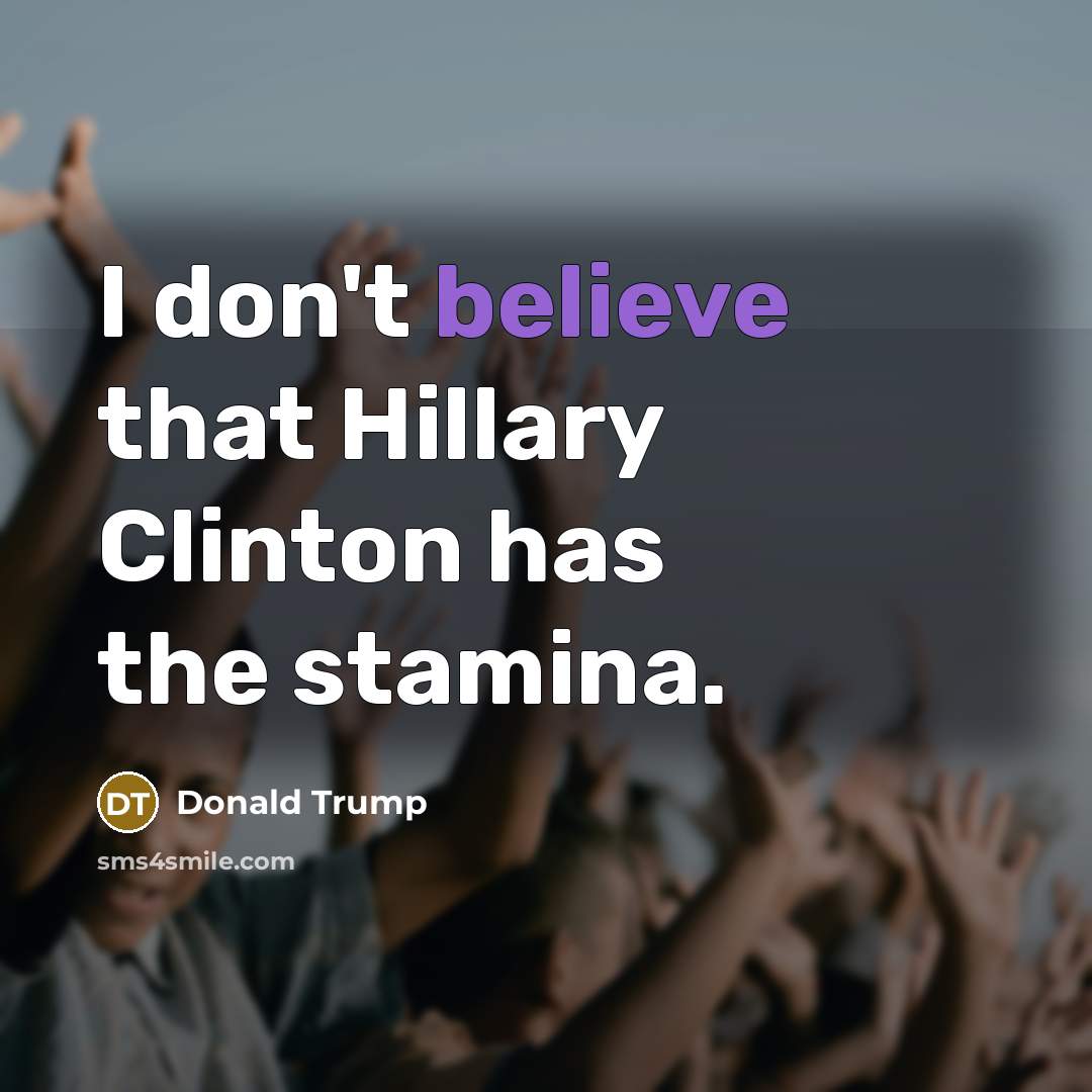 “I don't believe that Hillary Clinton has the stamina.…” quote by Donald Trump
