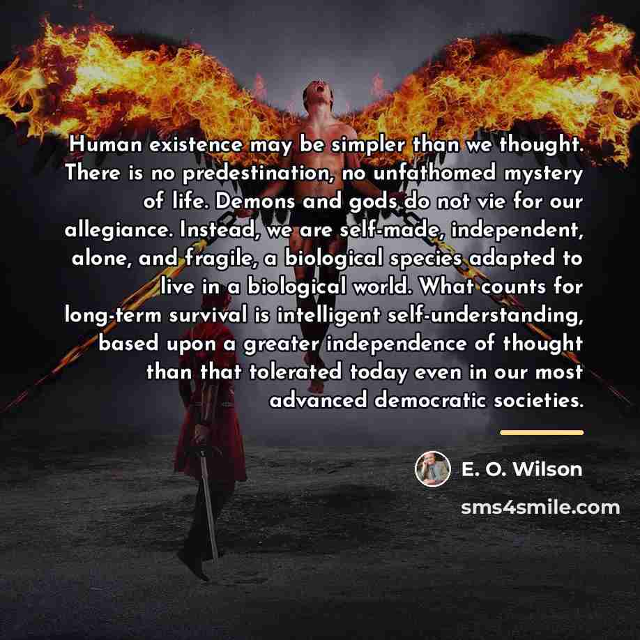 “Human existence may be simpler than we thought. There is…” quote by E. O. Wilson