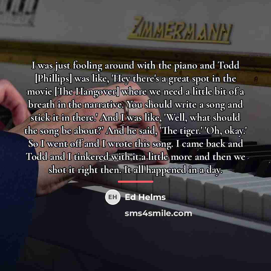 “I was just fooling around with the piano and Todd…” quote by Ed Helms