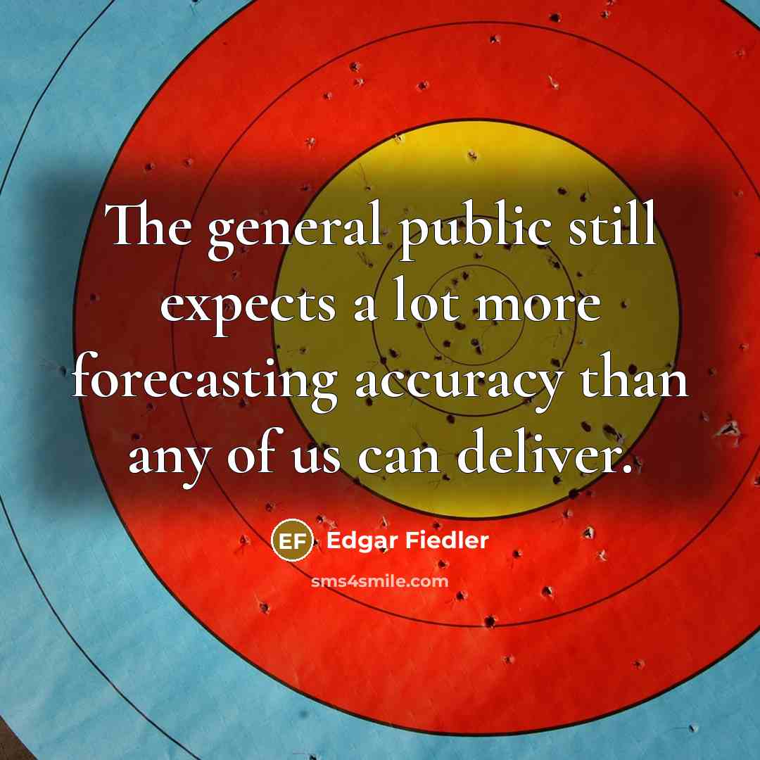 “The general public still expects a lot more forecasting accuracy…” quote by Edgar Fiedler