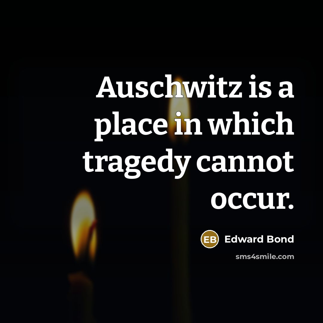 “Auschwitz is a place in which tragedy cannot occur.…” quote by Edward Bond