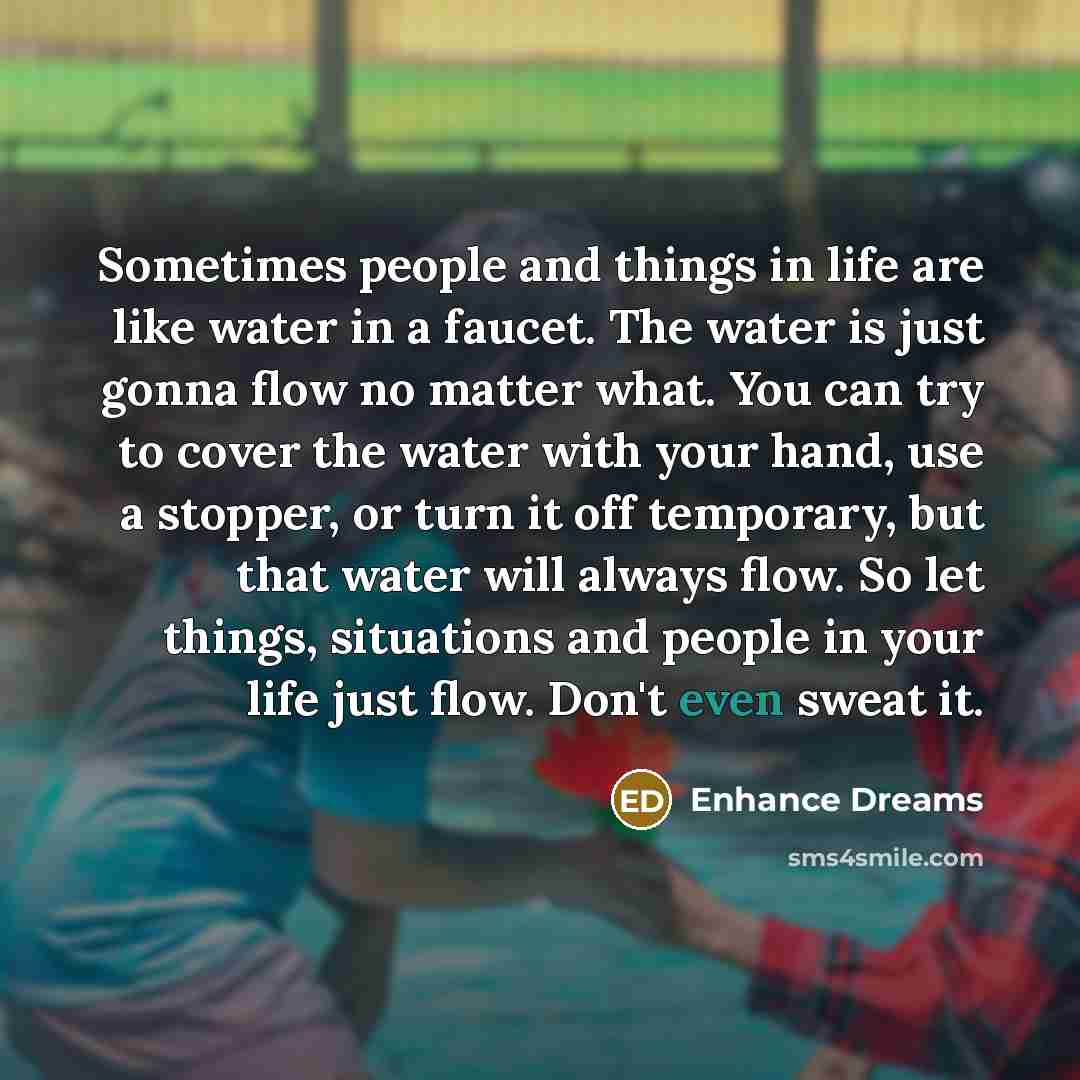 “Sometimes people and things in life are like water in…” quote by Enhance Dreams