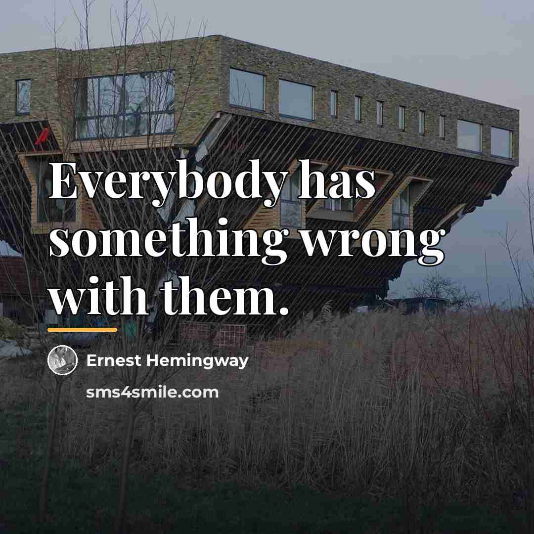 “Everybody has something wrong with them.…” quote by Ernest Hemingway