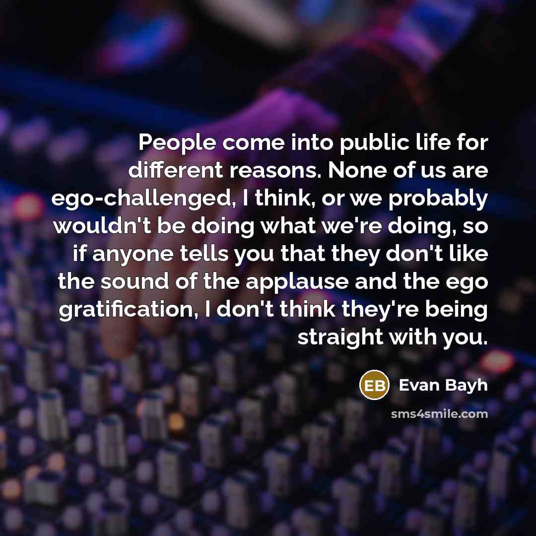 “People come into public life for different reasons. None of…” quote by Evan Bayh