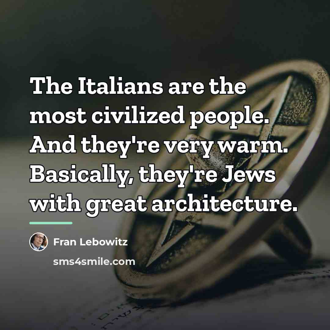 “The Italians are the most civilized people. And they're very…” quote by Fran Lebowitz