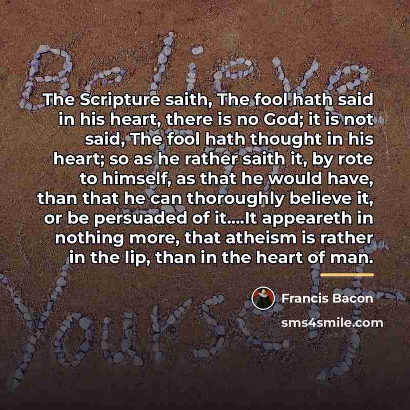 “The Scripture saith, The fool hath said in his heart,…” quote by Francis Bacon
