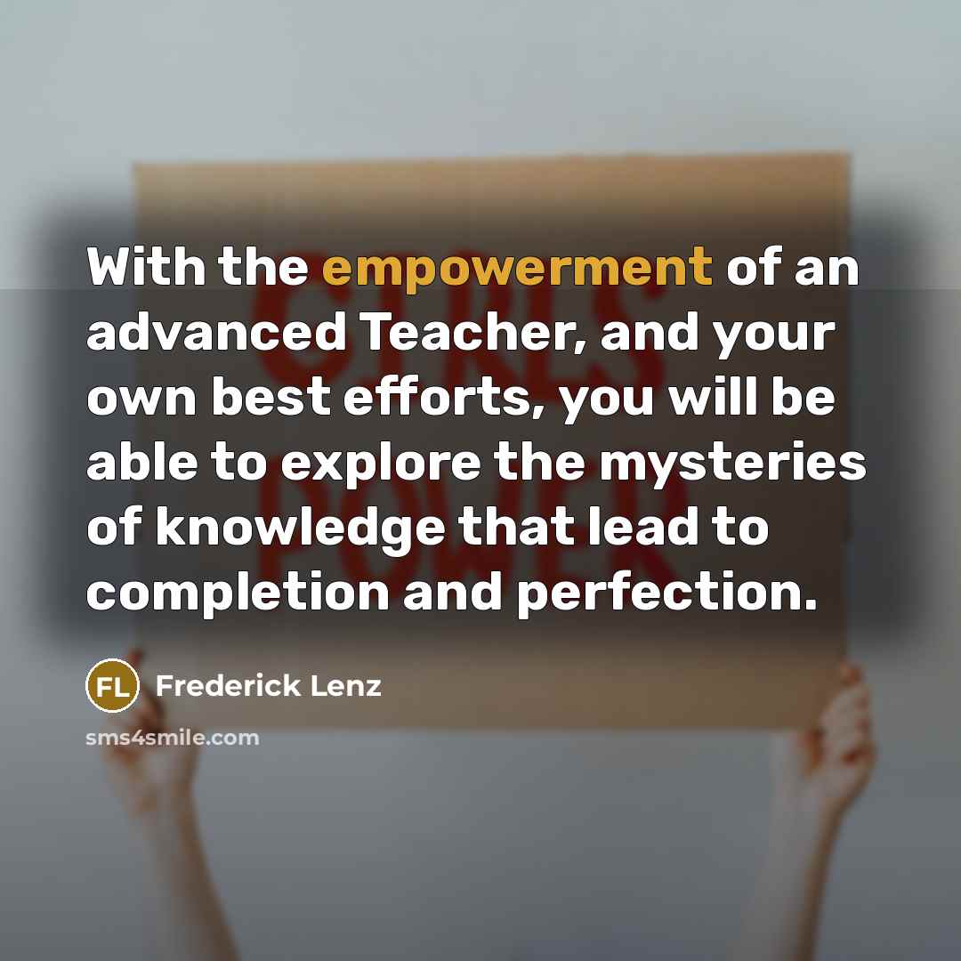 “With the empowerment of an advanced Teacher, and your own…” quote by Frederick Lenz