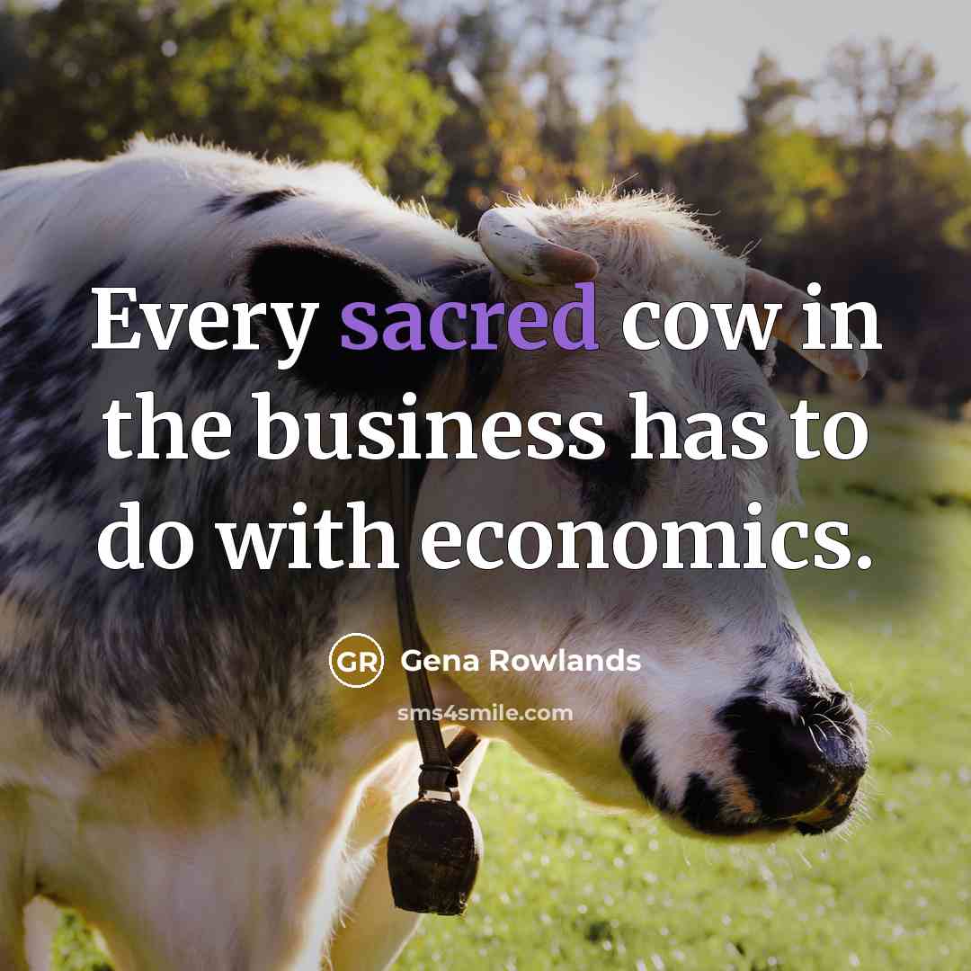 “Every sacred cow in the business has to do with…” quote by Gena Rowlands