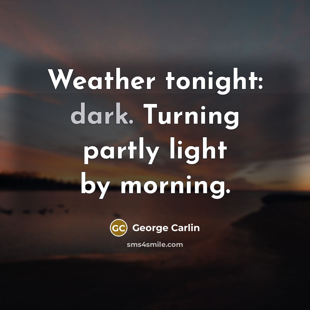 “Weather tonight: dark. Turning partly light by morning.…” quote by George Carlin