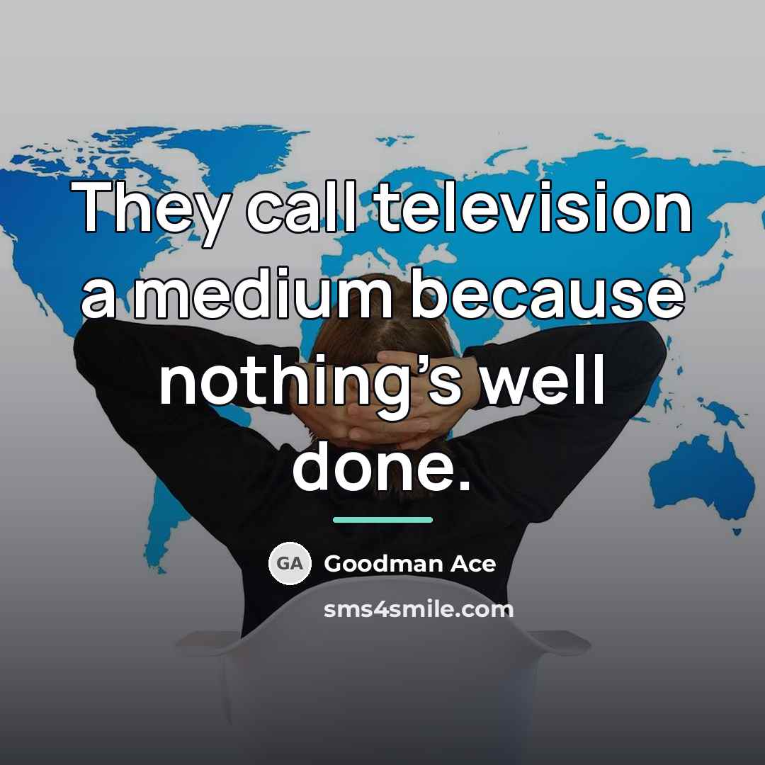 “They call television a medium because nothing's well done.…” quote by Goodman Ace