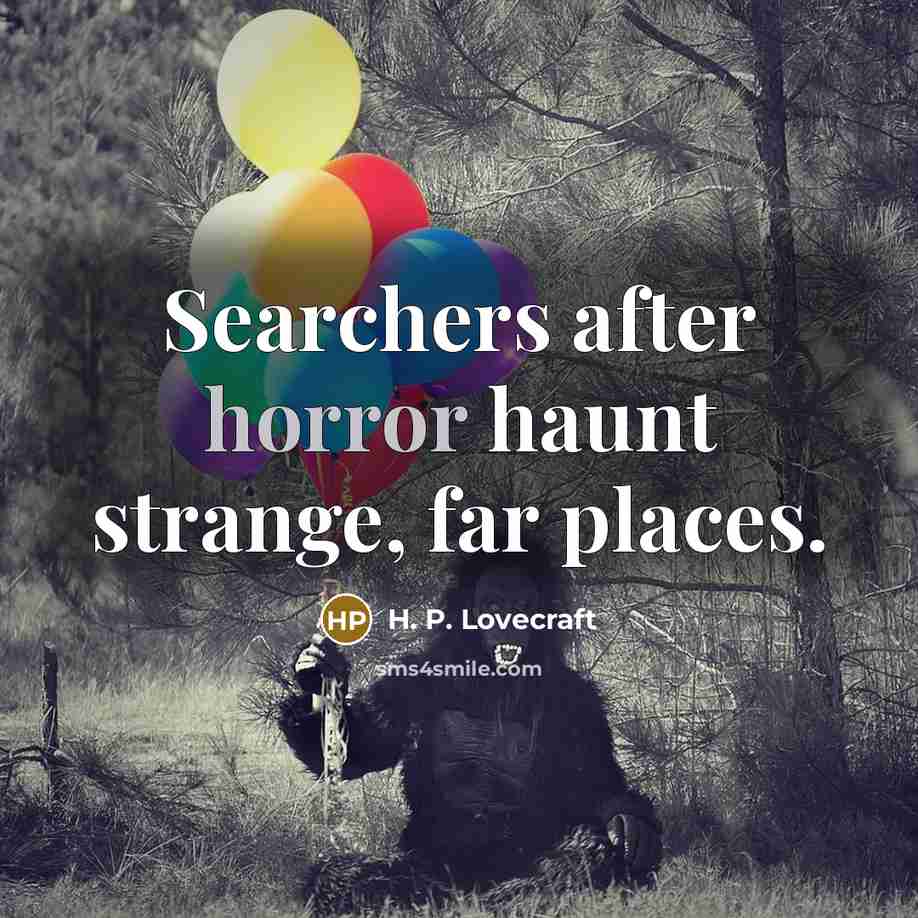 “Searchers after horror haunt strange, far places.” quote by H. P. Lovecraft