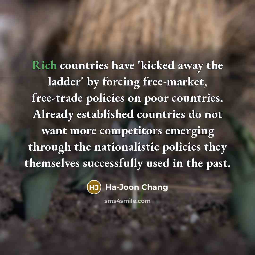 “Rich countries have 'kicked away the ladder' by forcing free-market,…” quote by Ha-Joon Chang