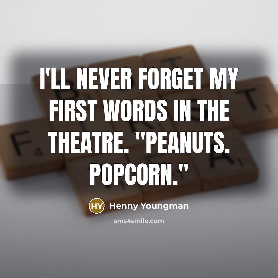 “I'll never forget my first words in the theatre. "Peanuts.…” quote by Henny Youngman