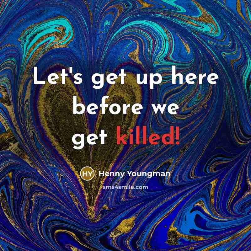 “Let's get up here before we get killed!…” quote by Henny Youngman