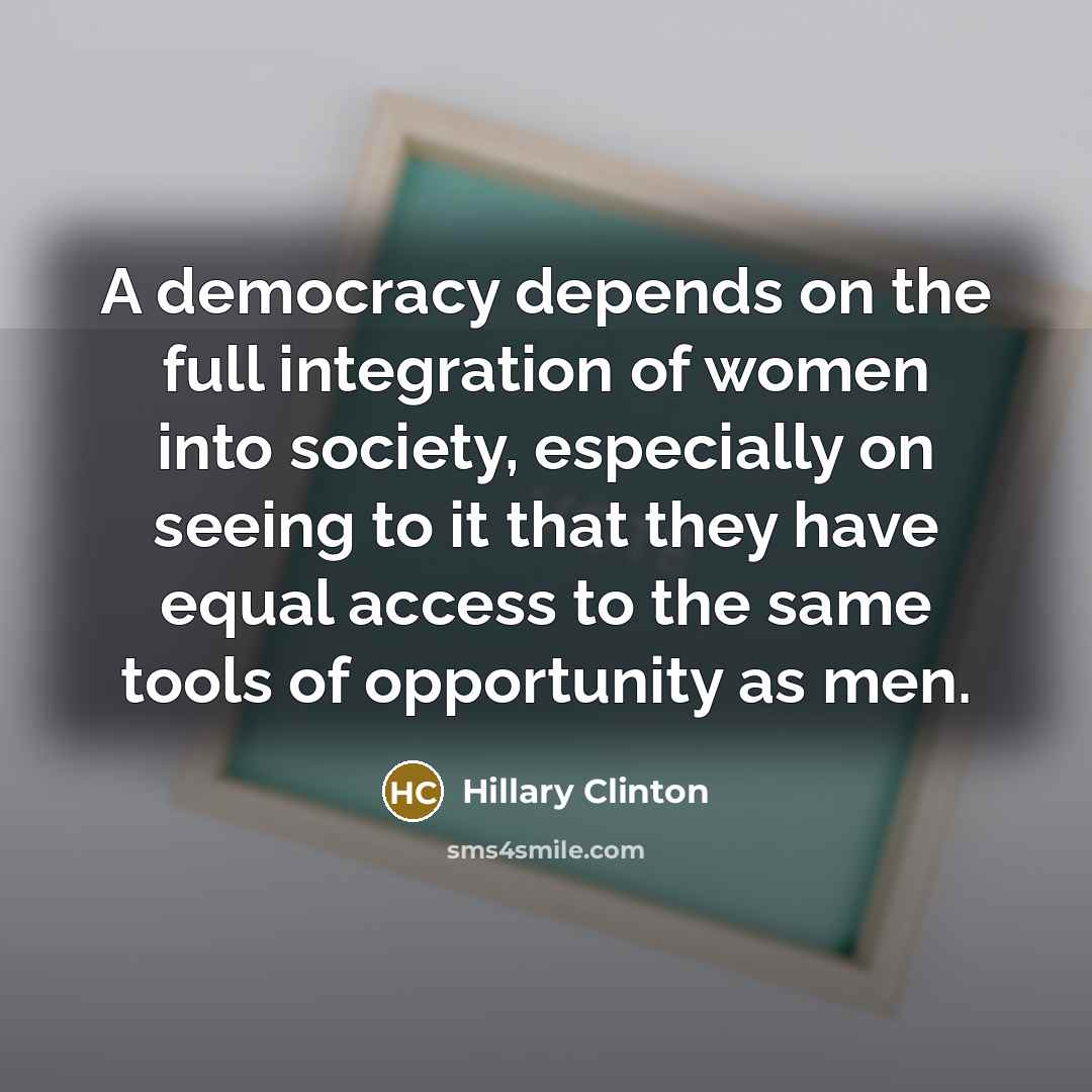 “A democracy depends on the full integration of women into…” quote by Hillary Clinton
