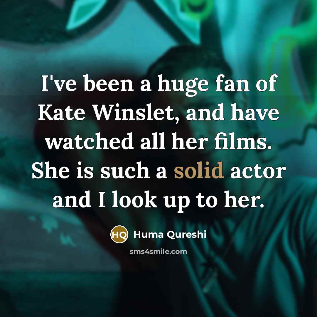 “I've been a huge fan of Kate Winslet, and have…” quote by Huma Qureshi