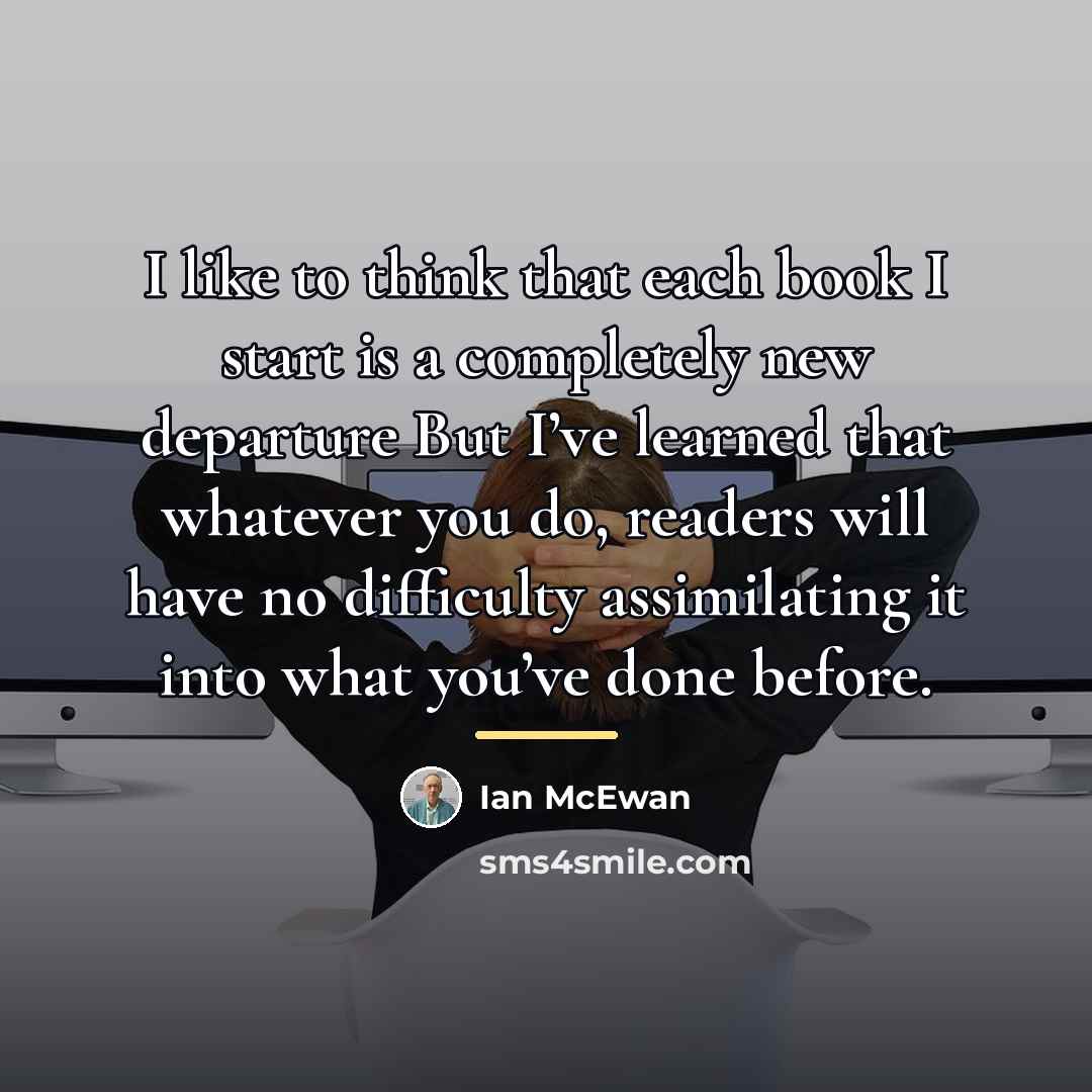 “I like to think that each book I start is…” quote by Ian Mcewan