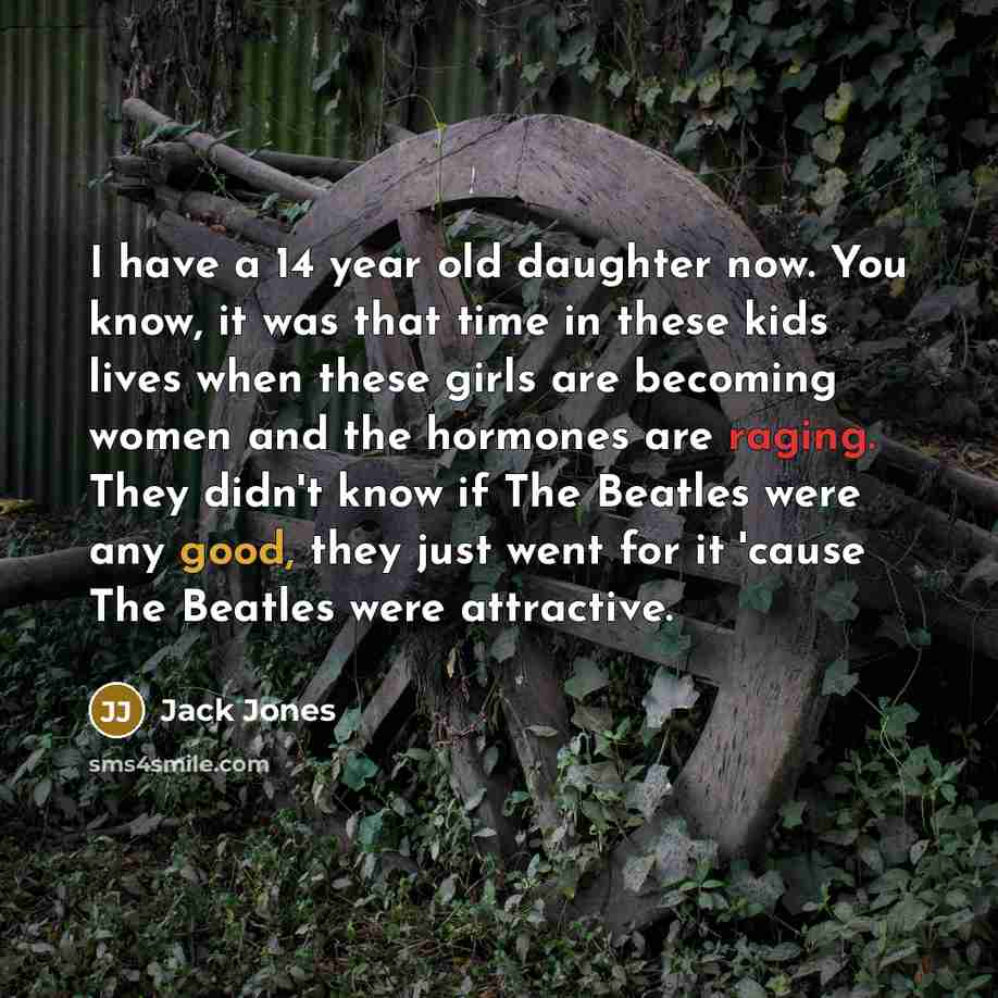 “I have a 14 year old daughter now. You know,…” quote by Jack Jones