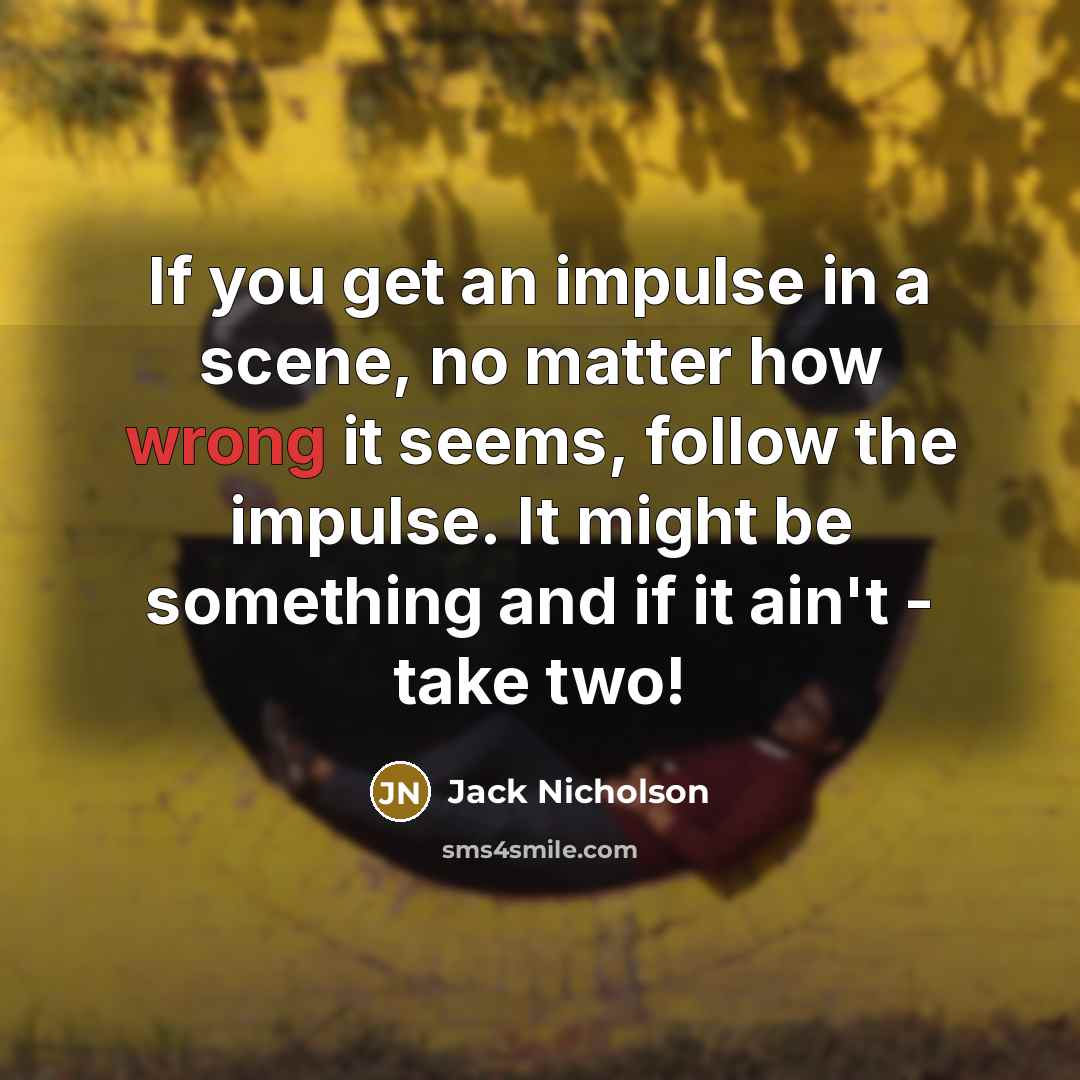 “If you get an impulse in a scene, no matter…” quote by Jack Nicholson