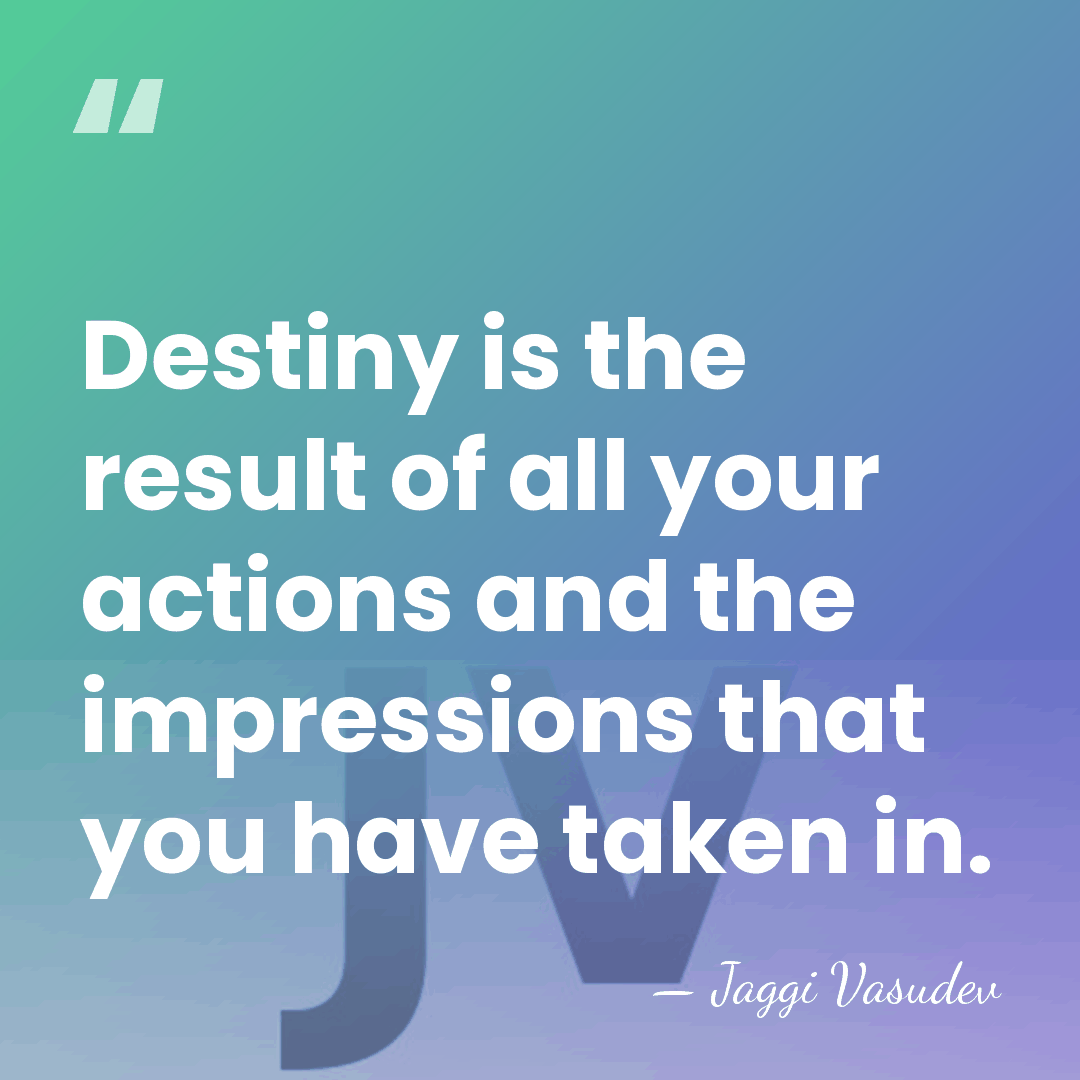 Destiny is the result of all your actions and the impressions that&hellip; - Jaggi Vasudev