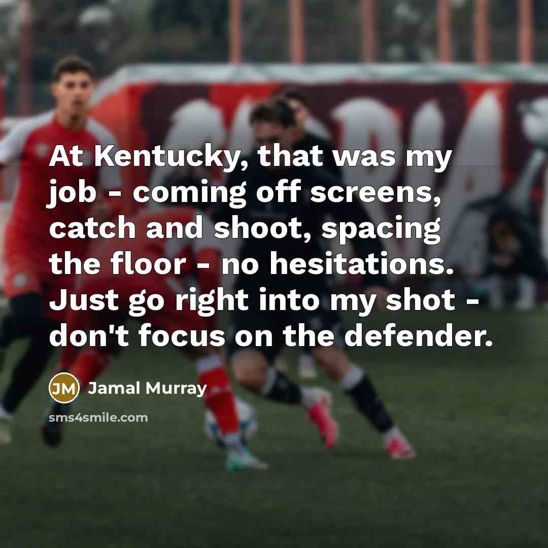 “At Kentucky, that was my job - coming off screens,…” quote by Jamal Murray