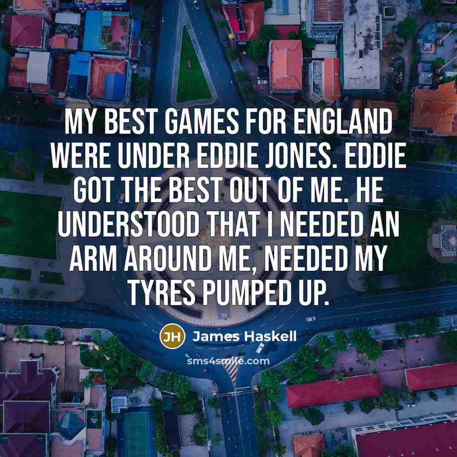 “My best games for England were under Eddie Jones. Eddie…” quote by James Haskell