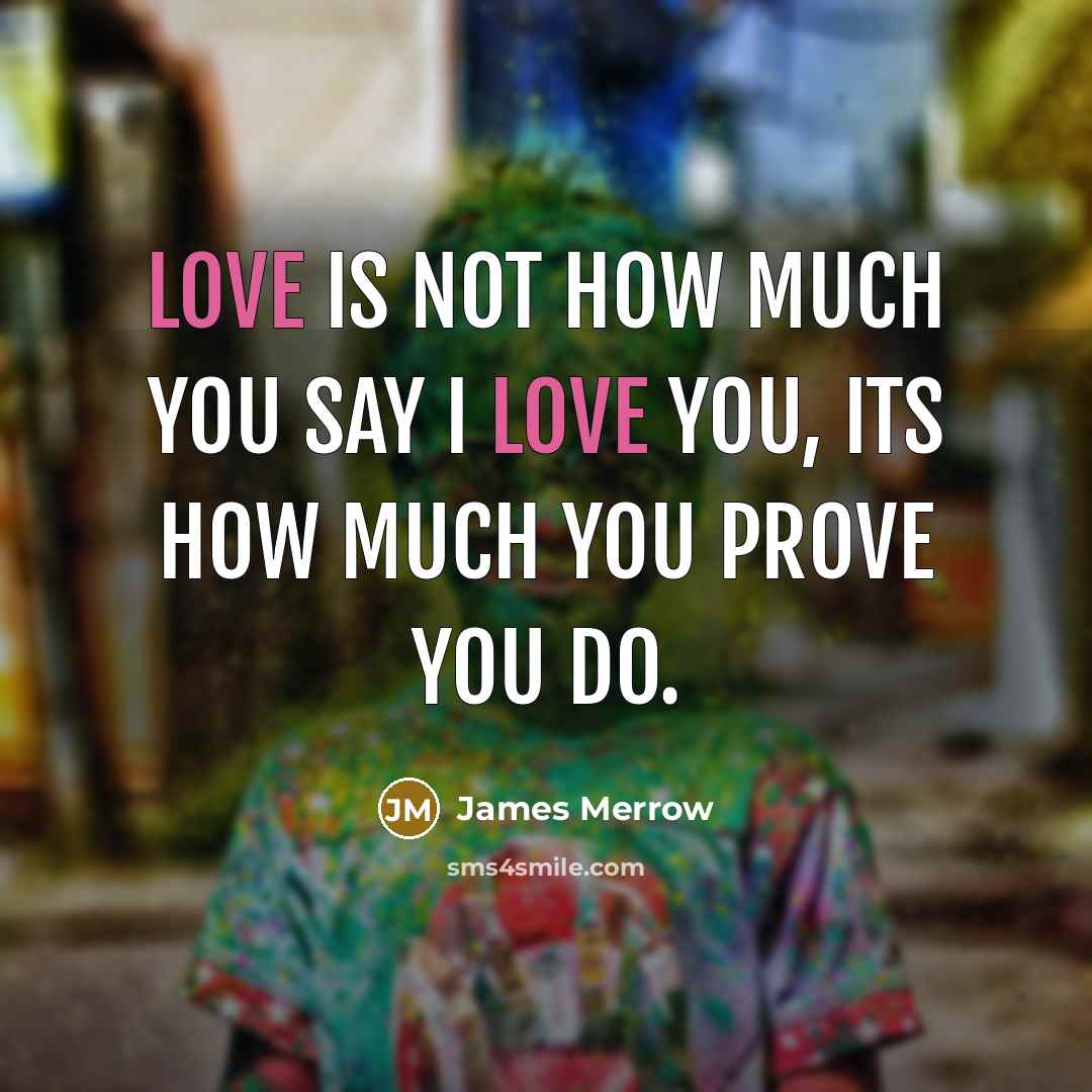 “Love is not how much you say I love you,…” quote by James Merrow