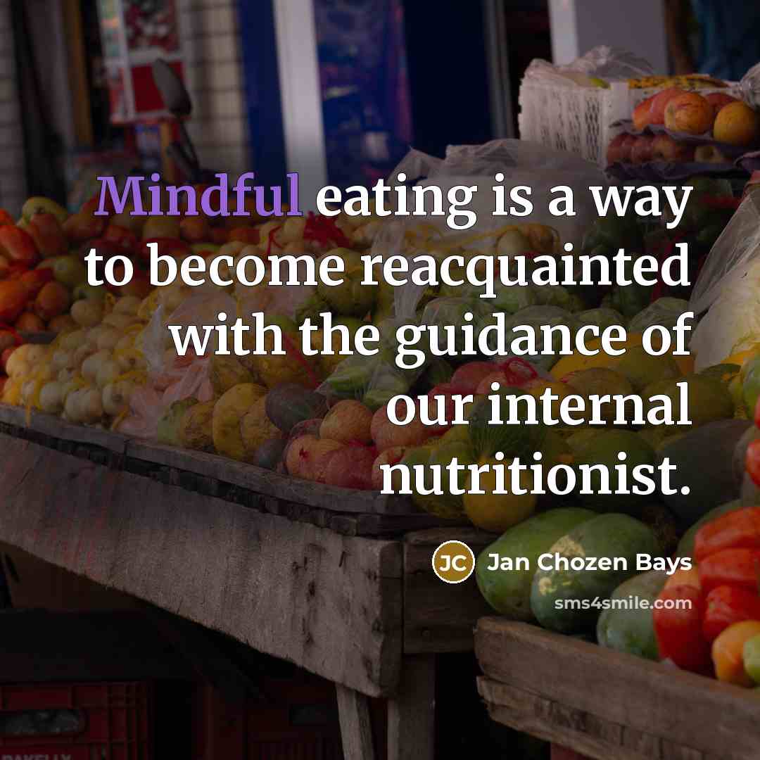 “Mindful eating is a way to become reacquainted with the…” quote by Jan Chozen Bays