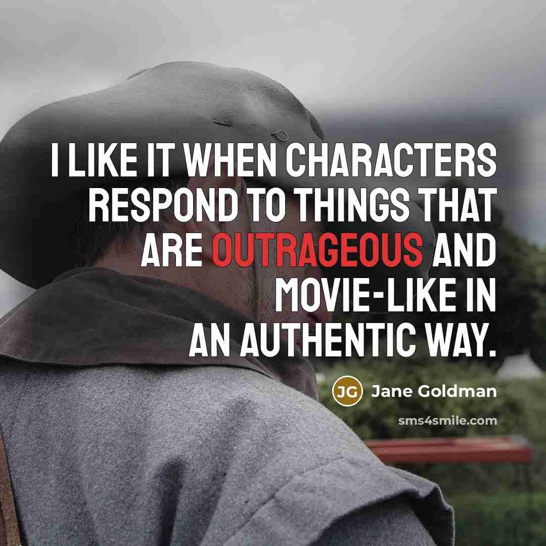“I like it when characters respond to things that are…” quote by Jane Goldman