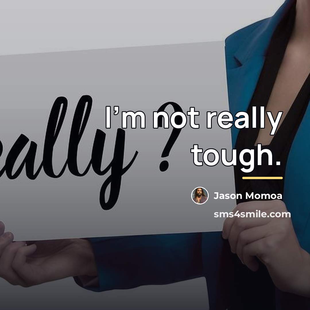 “I'm not really tough.…” quote by Jason Momoa