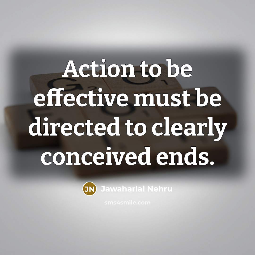 “Action to be effective must be directed to clearly conceived…” quote by Jawaharlal Nehru