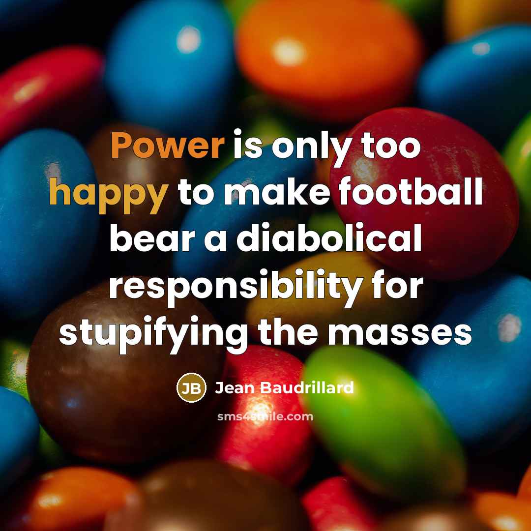 “Power is only too happy to make football bear a…” quote by Jean Baudrillard