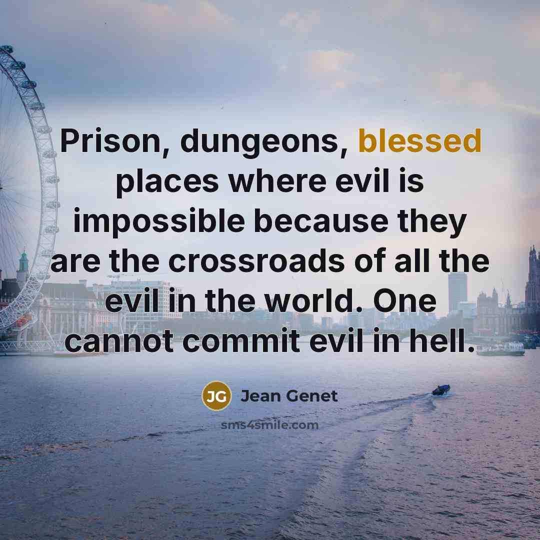 “Prison, dungeons, blessed places where evil is impossible because they…” quote by Jean Genet