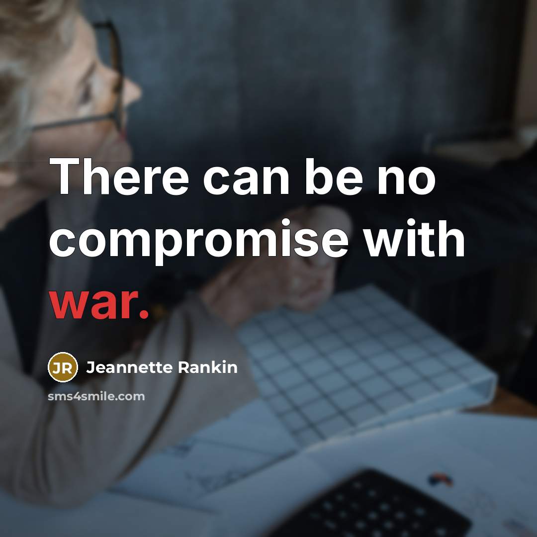 “There can be no compromise with war.…” quote by Jeannette Rankin