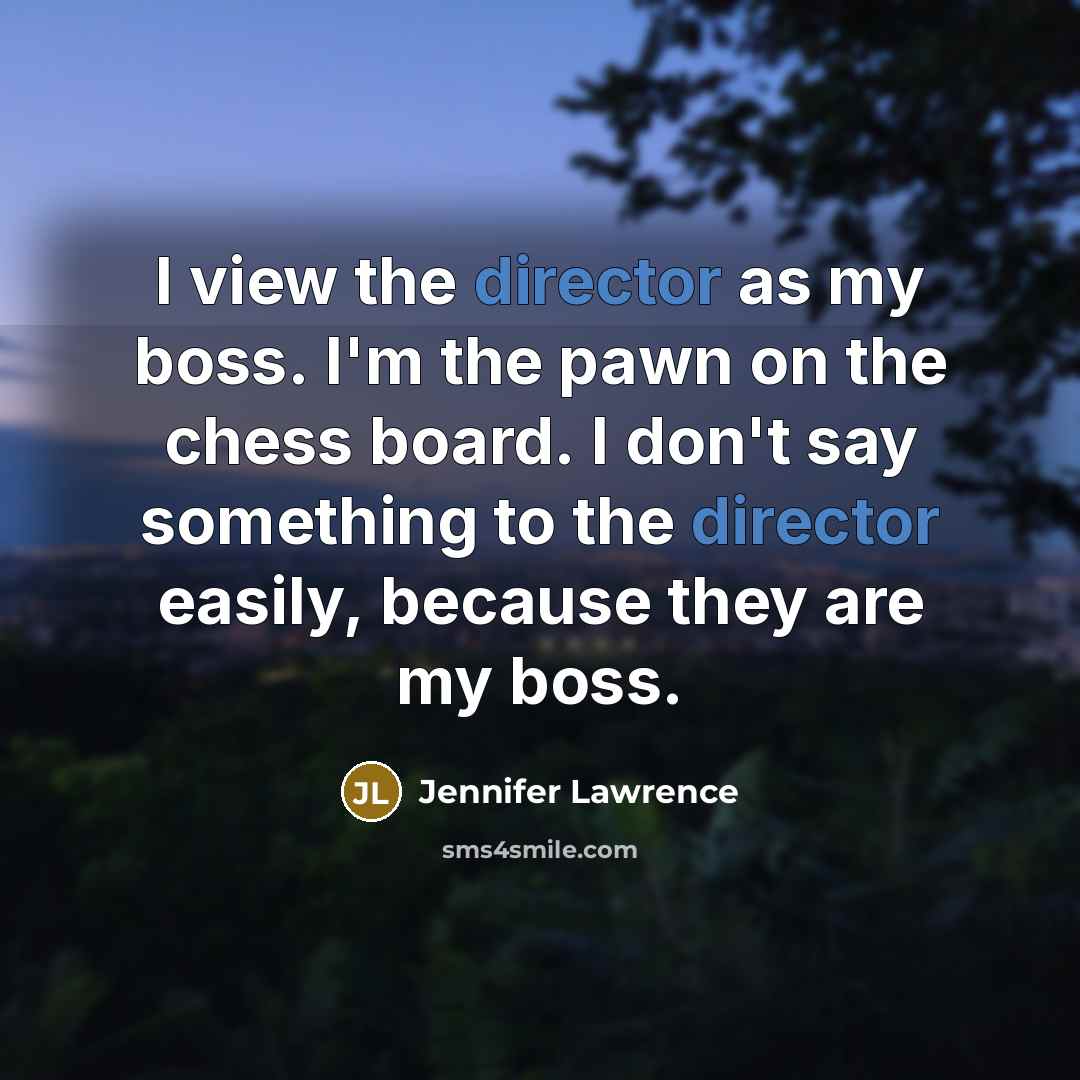 “I view the director as my boss. I'm the pawn…” quote by Jennifer Lawrence