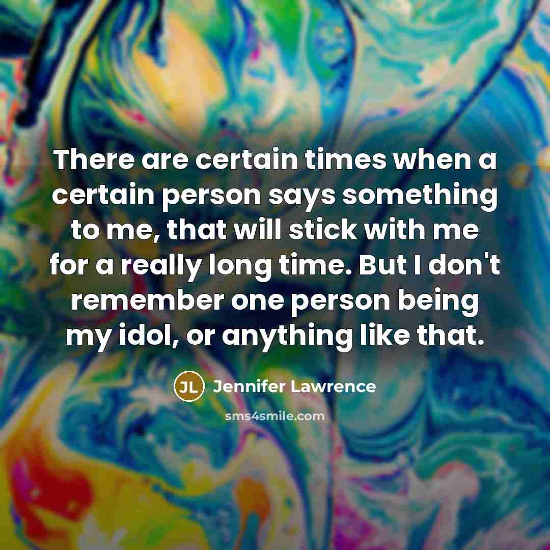 “There are certain times when a certain person says something…” quote by Jennifer Lawrence