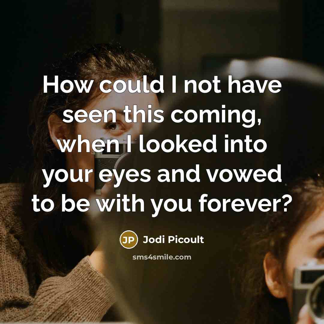 “How could I not have seen this coming, when I…” quote by Jodi Picoult