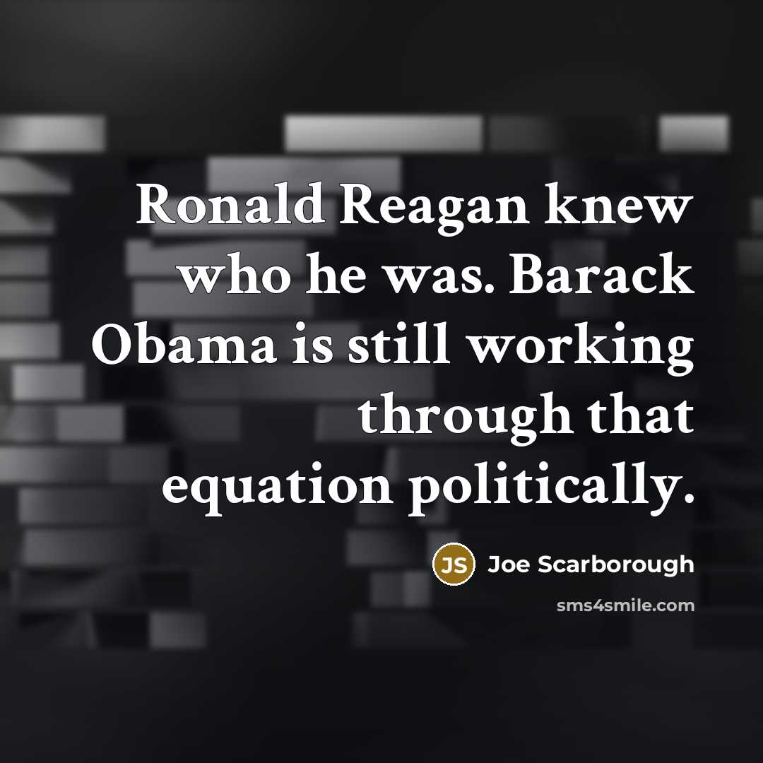 “Ronald Reagan knew who he was. Barack Obama is still…” quote by Joe Scarborough