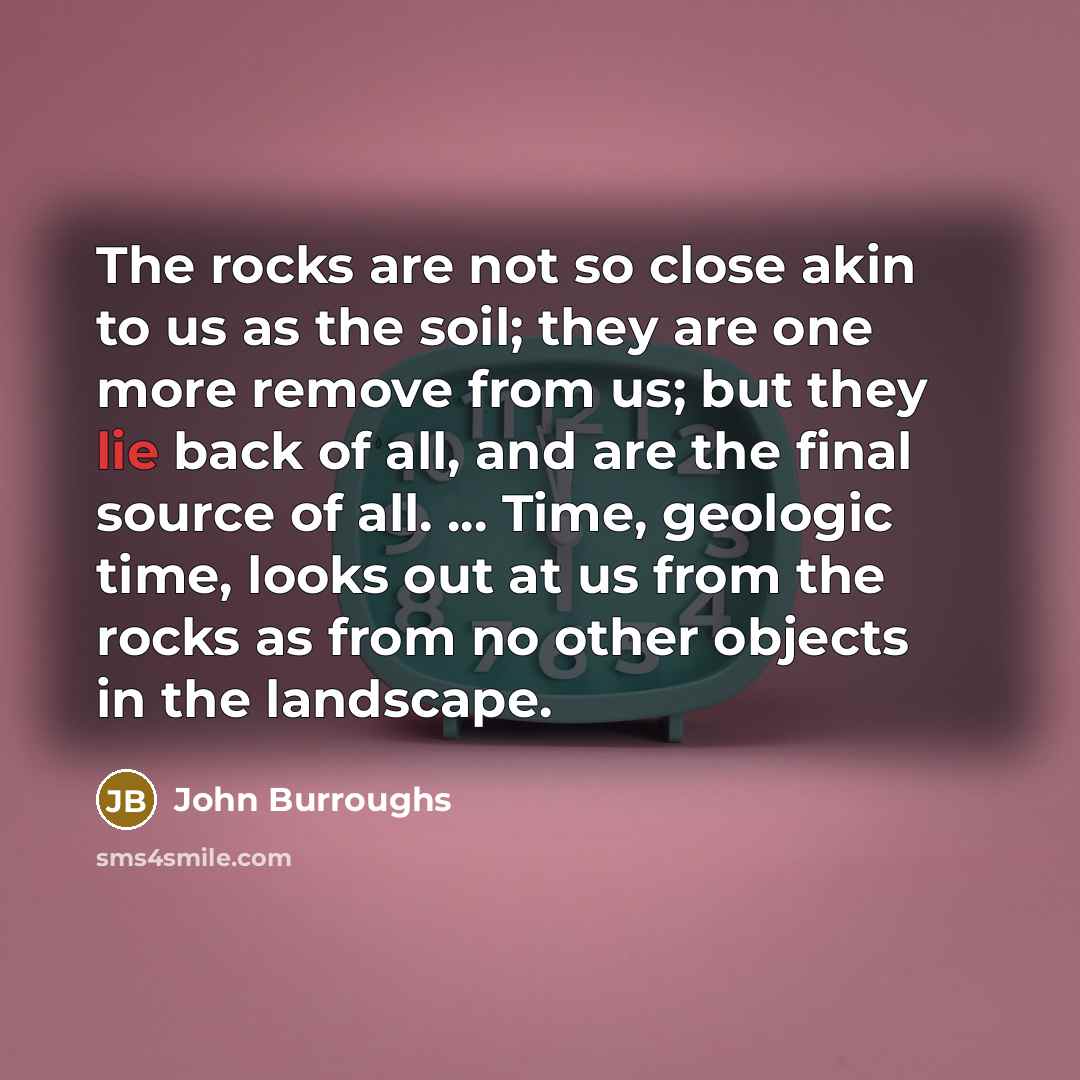 “The rocks are not so close akin to us as…” quote by John Burroughs