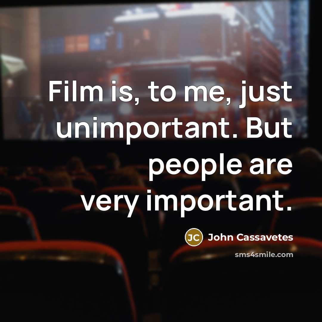 “Film is, to me, just unimportant. But people are very…” quote by John Cassavetes
